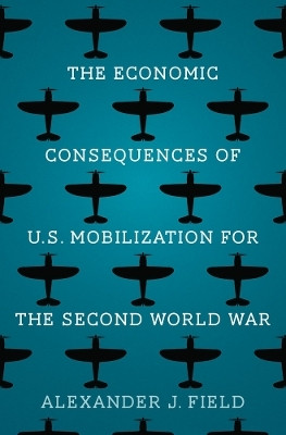 The Economic Consequences of U.S. Mobilization for the Second World War(English, Paperback, Field Alexander J.)