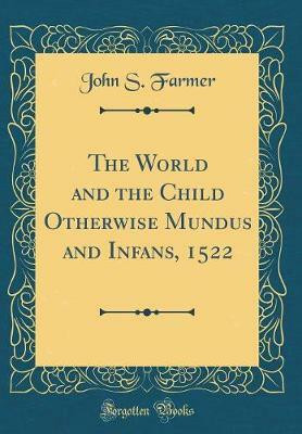The World and the Child Otherwise Mundus and Infans, 1522 (Classic Reprint)(English, Hardcover, Farmer John S.)