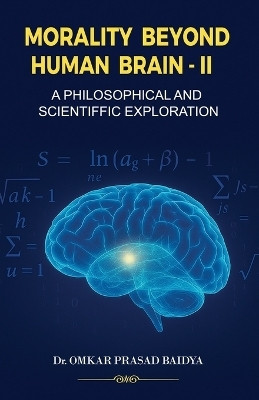 Morality Beyond Human Brain: A Philosophical and Scientific Exploration - II(Paperback, Dr. Omkar Prasad Baidya)