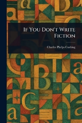 If You Don't Write Fiction(English, Paperback, Cushing Charles Phelps)