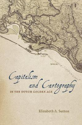 Capitalism and Cartography in the Dutch Golden Age(English, Hardcover, Sutton Elizabeth A.)