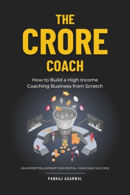 The Crore Coach  - How to Build a High-Income Coaching Business from Scratch(English, Hardcover, Pankaj Agarwal)