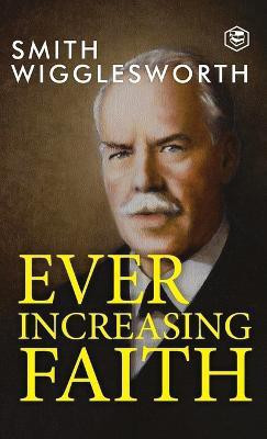 Ever Increasing Faith(English, Hardcover, Wigglesworth Smith)