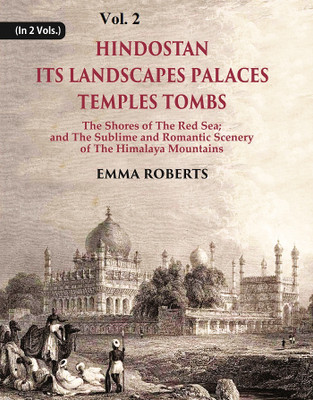 Hindostan Its Landscapes Palaces Temples Tombs : The Shores Of The Red Sea; And The Sublime And Romantic Scenery Of The Himalaya Mountains Volume 2nd [Hardcover](Hardcover, Emma Roberts)