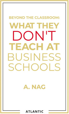 Beyond The Classroom: What They Don't Teach At Business Schools(Hardcover, A. Nag)