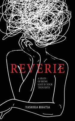 Reverie - A State of Being Lost in your Thoughts(English, Paperback, Bhatia Yashika)