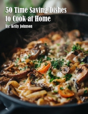 50 Time Saving Dishes to Cook at Home(English, Paperback, Johnson Kelly)