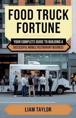Food Truck Fortune Your Complete Guide To Building a Successful Mobile Restaurant Business Liam Taylor(English, Paperback, Taylor Liam)