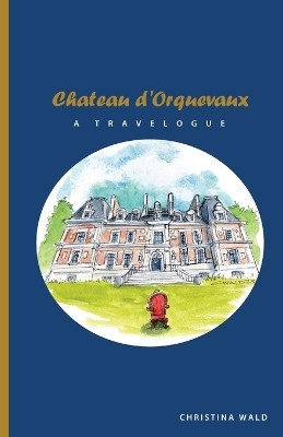 Chateau d'Orquevaux TRAVELOGUE(English, Paperback, Wald Christina)