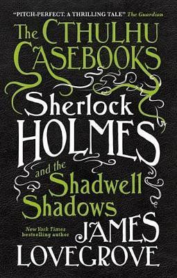 The Cthulhu Casebooks - Sherlock Holmes and the Shadwell Shadows(English, Paperback, Lovegrove James)