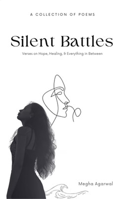 Silent Battles Poems of Hope, Healing, and Everything In Between(Paperback, Megha Agarwal)