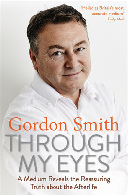 Through My Eyes: A Medium Reveals the Reassuring Truth about the Afterlife(English, Paperback, Smith Gordon)