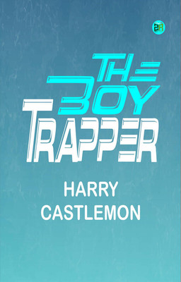 The Boy Trapper(Paperback, Harry Castlemon)