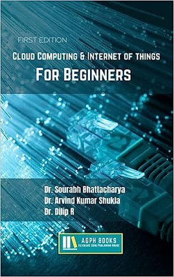 Cloud Computing & Internet Of Things : For Beginners(Paperback, Dr. Sourabh Bhattacharya, Dr. Arvind Kumar Shukla, Dr. Dilip R)