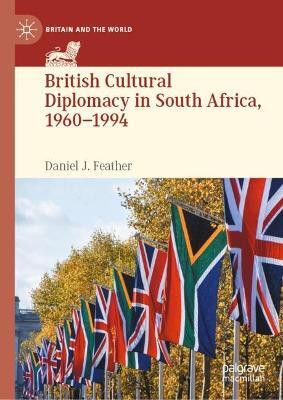 British Cultural Diplomacy in South Africa, 1960-1994(English, Hardcover, Feather Daniel J.)