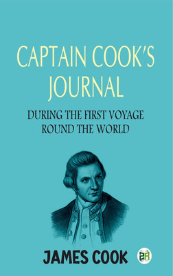Captain Cook’s Journal During the First Voyage Round the World(Paperback, James Cook)