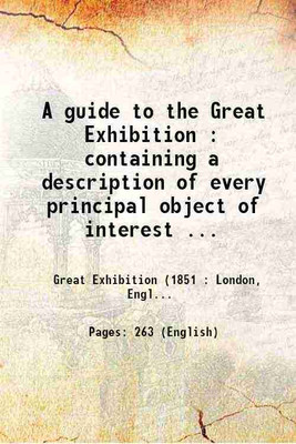 A guide to the Great Exhibition : containing a description of every principal object of interest : with a plan, pointing out the easiest and most systematic way of examining the contents of the Crystal Palace. 1851 [Hardcover](Hardcover, Great Exhibition ( : London, England))