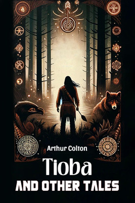 Tioba And Other Tales (Edition2024)(English, Paperback, Colton Arthur)