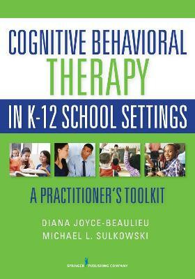Cognitive Behavioral Therapy in K-12 School Settings(English, Paperback, Joyce-Beaulieu Diana)