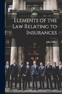 Elements of the Law Relating to Insurances(Paperback, Millar, John)