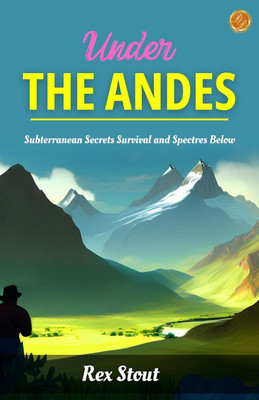 Under the Andes by Rex Stout: Subterranean Secrets: Survival and Spectres Below(Paperback, Rex Stout)