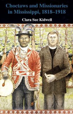 Choctaws and Missionaries in Mississippi, 1818-1918(English, Paperback, Kidwell Clara Sue)