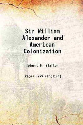 Sir William Alexander and American Colonization 1873 [Hardcover](Hardcover, Edmund F. Slafter)