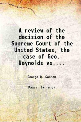 A review of the decision of the Supreme Court of the United States, the case of Geo. Reynolds vs. the United States 1879 [Hardcover](Hardcover, George Q. Cannon)