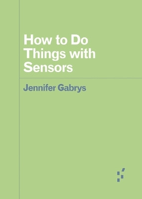 How to Do Things with Sensors(English, Paperback, Gabrys Jennifer)