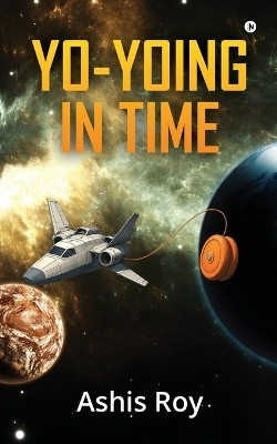 Yo-Yoing in Time(English, Paperback, Ashis Roy)