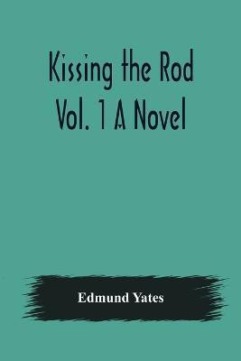 Kissing the Rod. Vol. 1 A Novel.(English, Paperback, Yates Edmund)