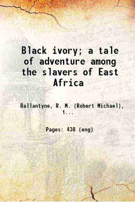 Black ivory; a tale of adventure among the slavers of East Africa 1873 [Hardcover](Hardcover, Ballantyne, R. M. (Robert Michael),)
