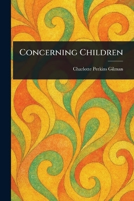 Concerning Children(English, Paperback, Gilman Charlotte Perkins)
