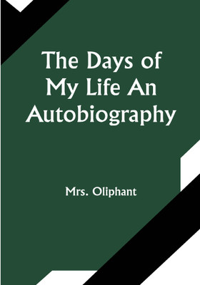 The Days of My Life An Autobiography(Paperback, Mrs. Oliphant)