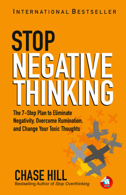 How to Stop Negative Thinking: The 7-Step Plan to Eliminate Negativity, Overcome Rumination, Cease Overthinking Spiral, and Change Your Toxic Thoughts to Healthy Self-Talk(Paperback, Chase Hill)