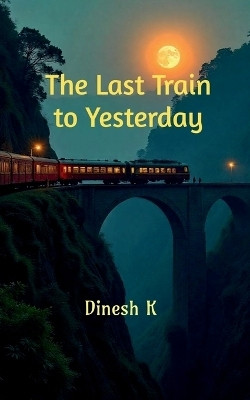 The last train to Yesterday(English, Paperback, Dinesh K)