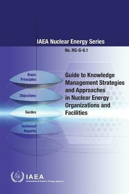 Guide to Knowledge Management Strategies and Approaches in Nuclear Energy Organizations and Facilities(English, Paperback, IAEA)