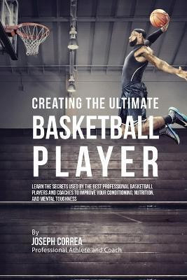 Creating the Ultimate Basketball Player(English, Paperback, Correa Joseph)