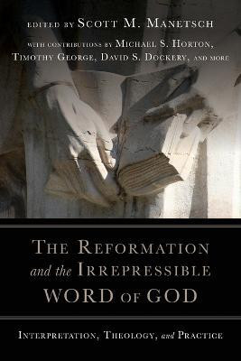 The Reformation and the Irrepressible Word of Go - Interpretation, Theology, and Practice(English, Paperback, Manetsch Scott M.)