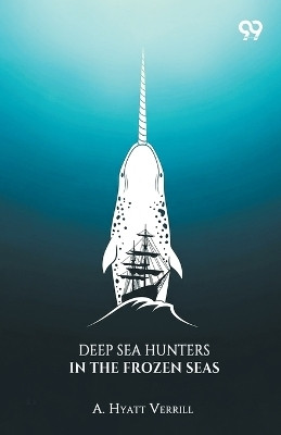 Deep Sea Hunters In The Frozen Seas (Edition1)(English, Paperback, Verrill A Hyatt)