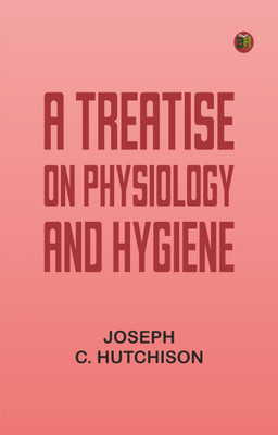 A Treatise on Physiology and Hygiene(Paperback, Joseph C. Hutchison)