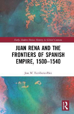 Juan Rena and the Frontiers of Spanish Empire, 1500-1540(English, Paperback, Escribano-Paez Jose M.)