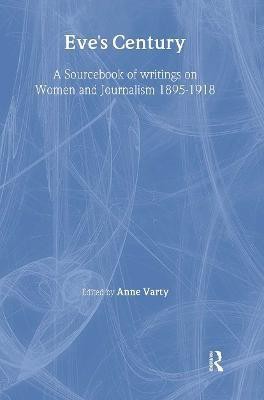 Eve's Century  - A Sourcebook of Writings on Women and Journalism 1895-1918(English, Paperback, unknown)