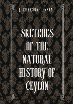 SKETCHES OF THE NATURAL HISTORY OF CEYLON(Paperback, J. Emerson Tennent)