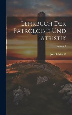 Lehrbuch Der Patrologie Und Patristik; Volume 2(German, Hardcover, Nirschl Joseph)