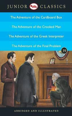 Junior Classicbook 19 (the Adventure of the Cardboard Box, the Adventure of the Crooked Man, the Adventure of the Greek Interpreter, the Adventure of the Final Problem) (Junior Classics)(English, Paperback, Conan Doyle Arthur) Junior Classicbook 19 (the Adventure of the Cardboard Box, the Adventure of the Crooked Man, the Adventure of the Greek Interpreter, the Adventure of the Final Problem) (Junior Classics)(English, Paperback, Conan Doyle Arthur)