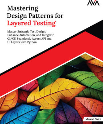 Mastering Design Patterns for Layered Testing: Master Strategic Test Design, Enhance Automation, and Integrate CI/CD Seamlessly Across API and UI Layers with Python(Paperback, Manish Saini) Mastering Design Patterns for Layered Testing: Master Strategic Test Design, Enhance Automation, and Integrate CI/CD Seamlessly Across API and UI Layers with Python(Paperback, Manish Saini)
