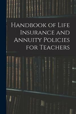 Handbook of Life Insurance and Annuity Policies for Teachers(English, Paperback, Anonymous)