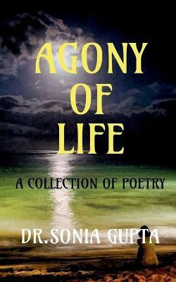 AGONY OF LIFE- A collection of poetry(English, Paperback, Gupta Sonia)