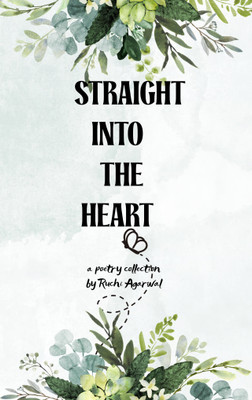 Straight Into Your Heart - Spread Your Wings Of Words(Paperback, Ruchi Agarwal)